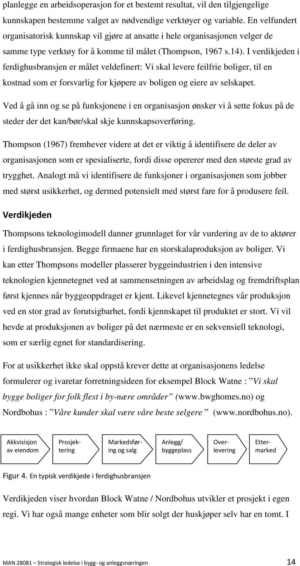 I verdikjeden i ferdighusbransjen er målet veldefinert: Vi skal levere feilfrie boliger, til en kostnad som er forsvarlig for kjøpere av boligen og eiere av selskapet.