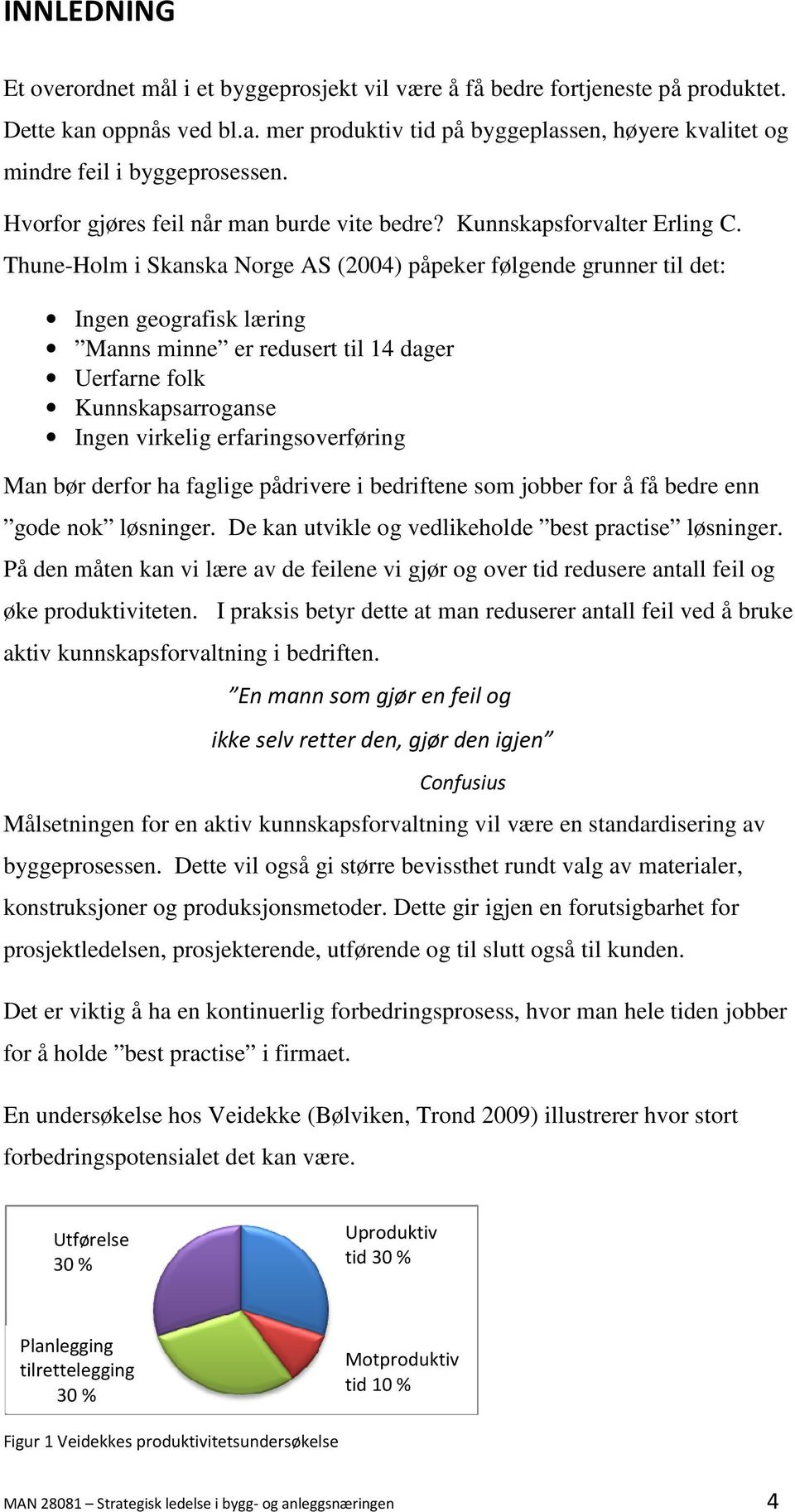 Thune-Holm i Skanska Norge AS (2004) påpeker følgende grunner til det: Ingen geografisk læring Manns minne er redusert til 14 dager Uerfarne folk Kunnskapsarroganse Ingen virkelig erfaringsoverføring