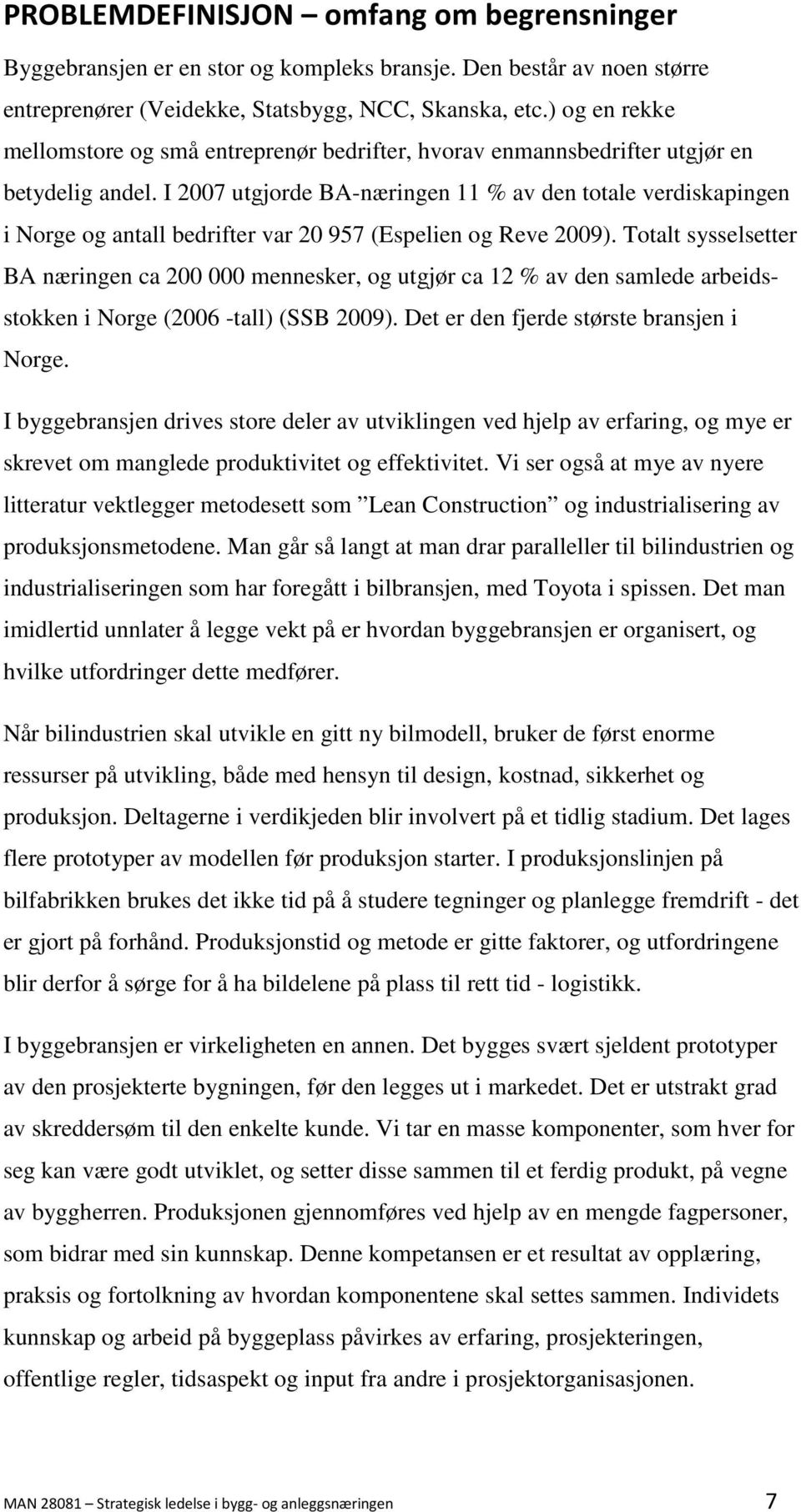 I 2007 utgjorde BA-næringen 11 % av den totale verdiskapingen i Norge og antall bedrifter var 20 957 (Espelien og Reve 2009).