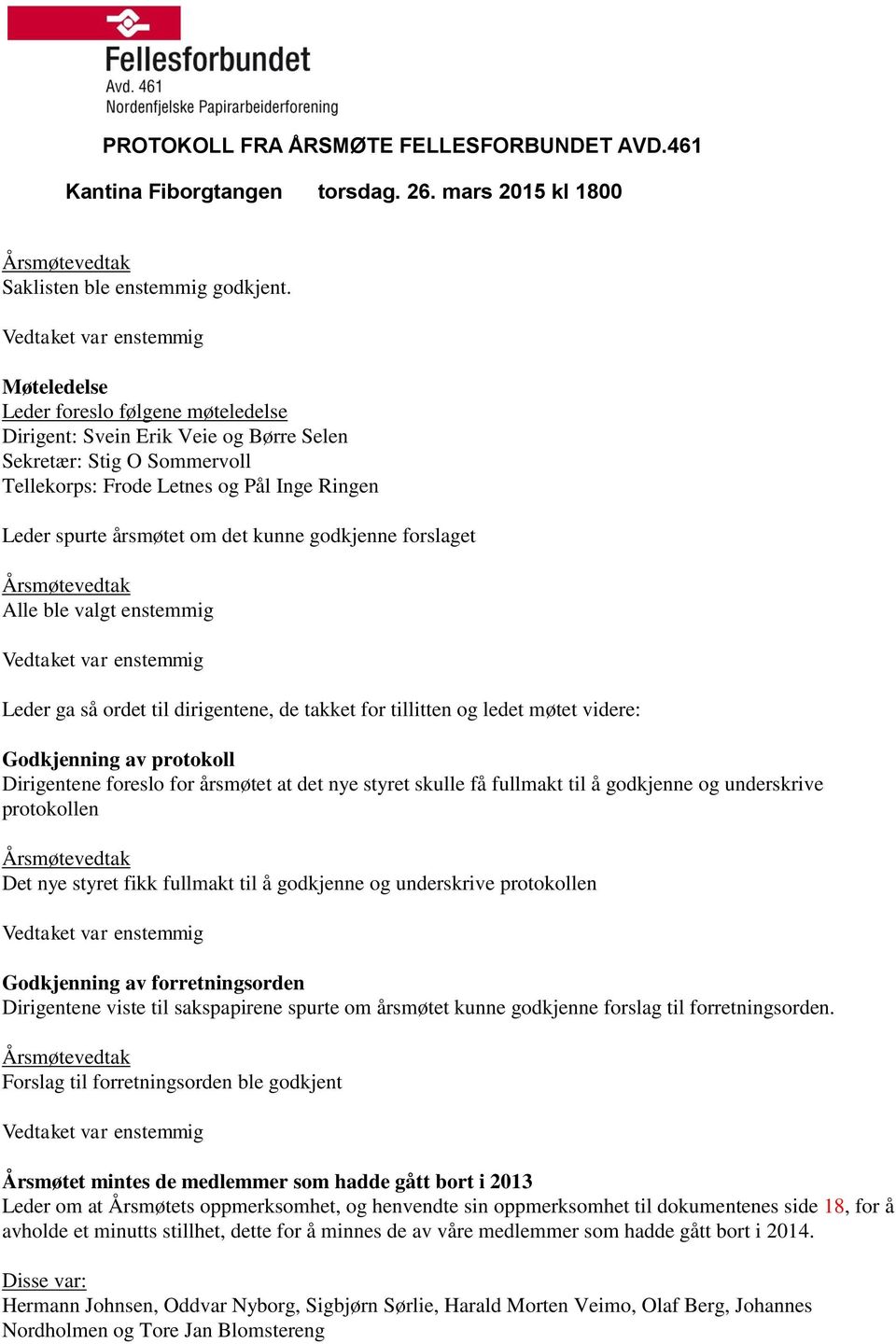 årsmøtet om det kunne godkjenne forslaget Alle ble valgt enstemmig Vedtaket var enstemmig Leder ga så ordet til dirigentene, de takket for tillitten og ledet møtet videre: Godkjenning av protokoll