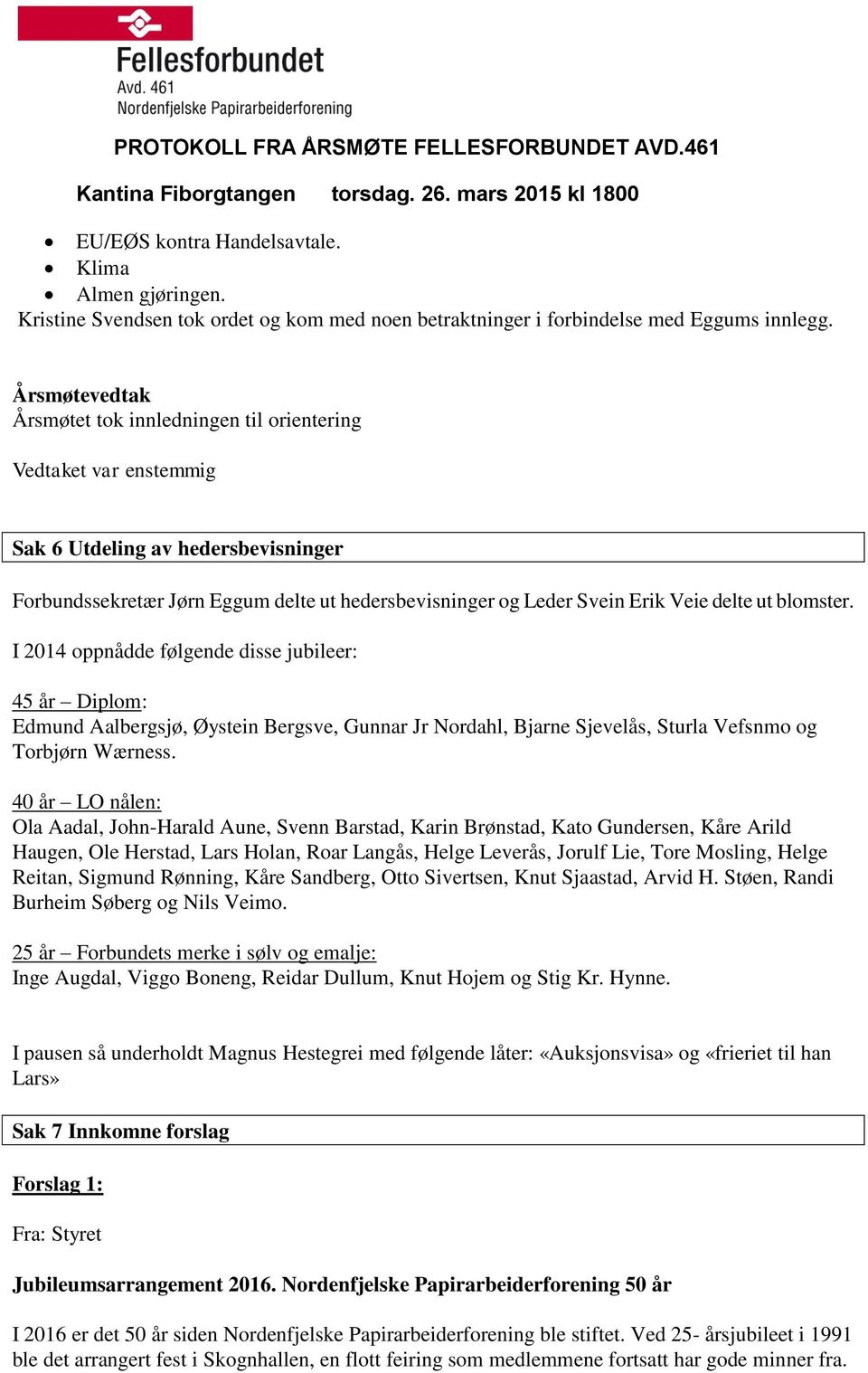 I 2014 oppnådde følgende disse jubileer: 45 år Diplom: Edmund Aalbergsjø, Øystein Bergsve, Gunnar Jr Nordahl, Bjarne Sjevelås, Sturla Vefsnmo og Torbjørn Wærness.