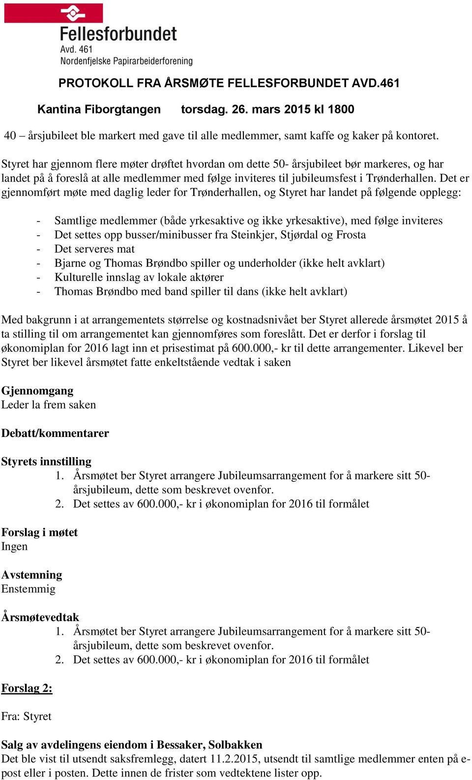 Det er gjennomført møte med daglig leder for Trønderhallen, og Styret har landet på følgende opplegg: - Samtlige medlemmer (både yrkesaktive og ikke yrkesaktive), med følge inviteres - Det settes opp