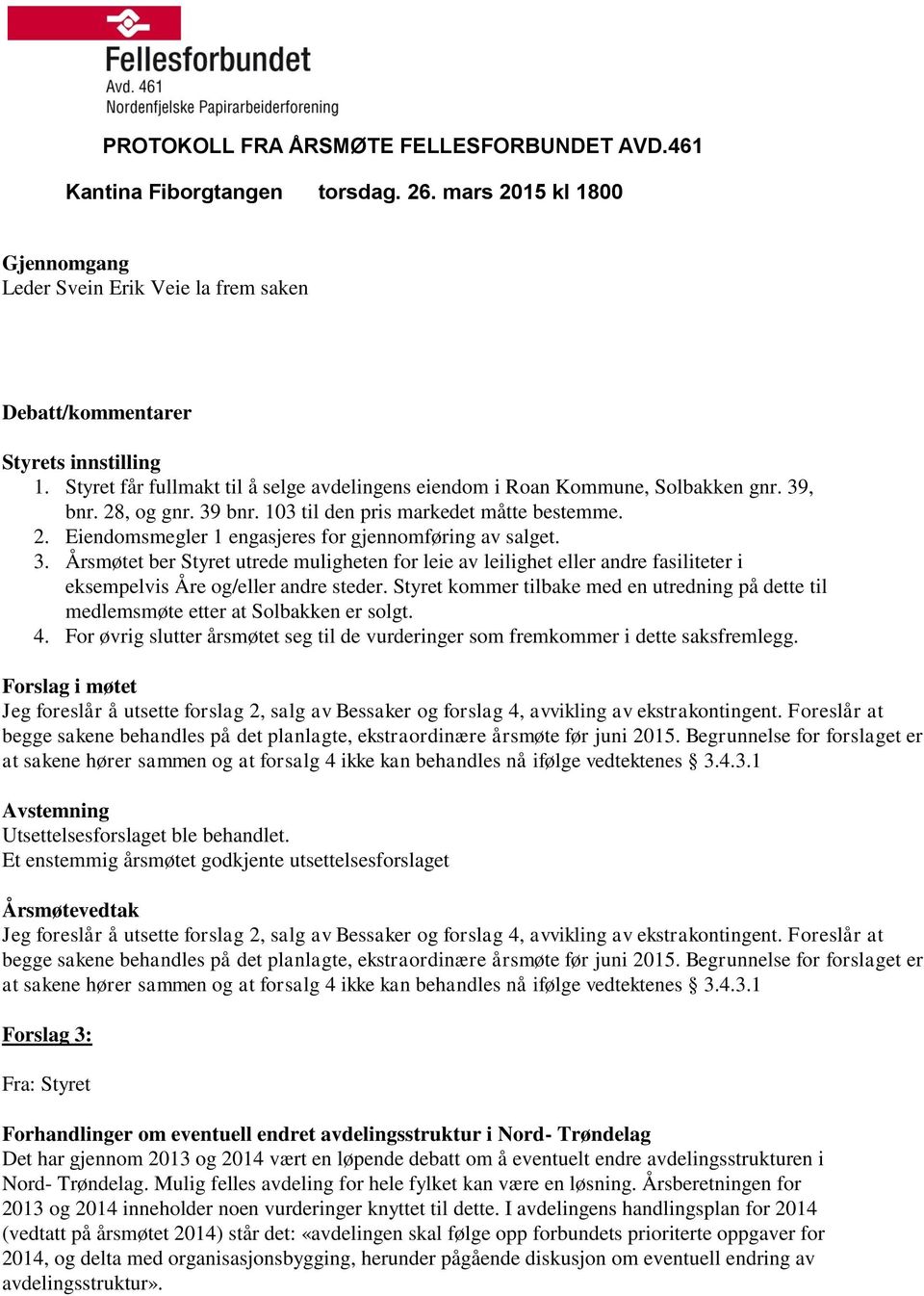 Årsmøtet ber Styret utrede muligheten for leie av leilighet eller andre fasiliteter i eksempelvis Åre og/eller andre steder.