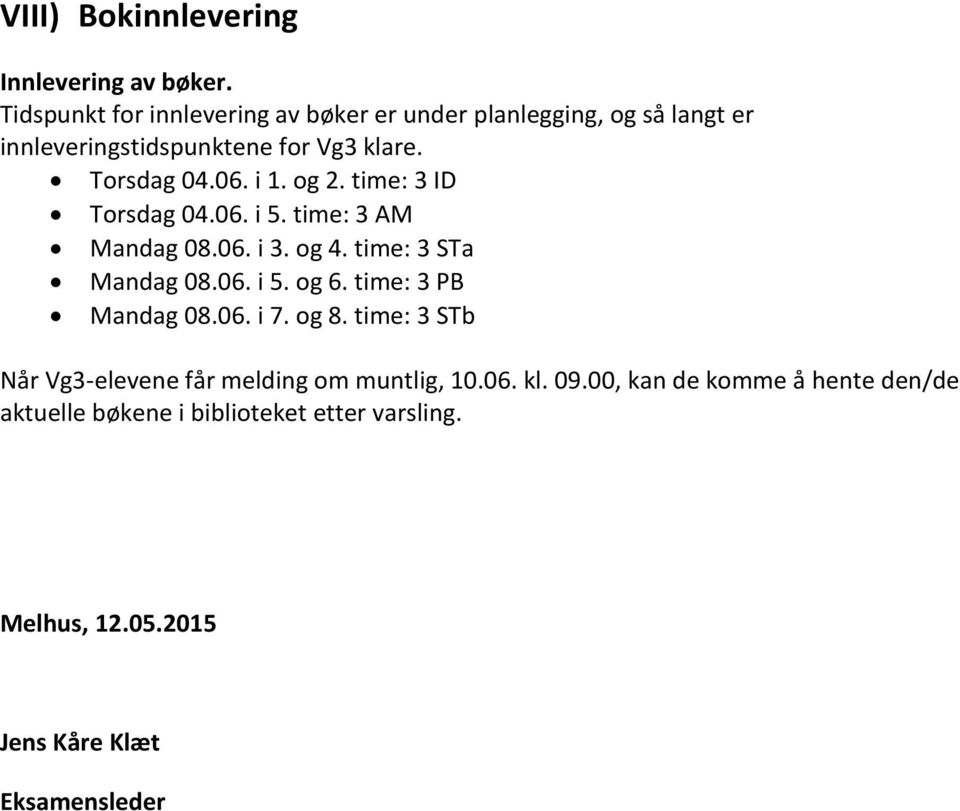 i 1. og 2. time: 3 ID Torsdag 04.06. i 5. time: 3 AM Mandag 08.06. i 3. og 4. time: 3 STa Mandag 08.06. i 5. og 6.