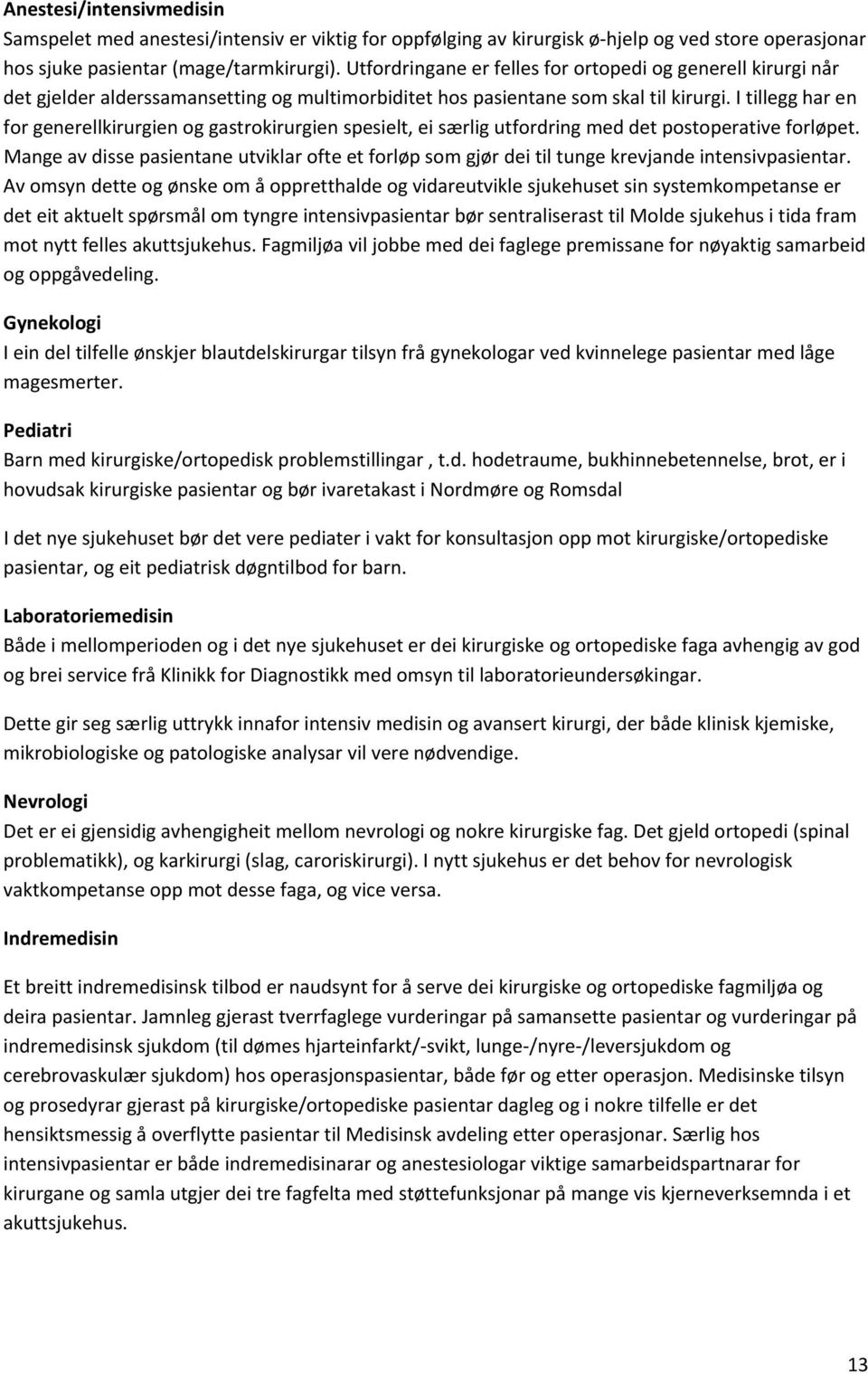 I tillegg har en for generellkirurgien og gastrokirurgien spesielt, ei særlig utfordring med det postoperative forløpet.