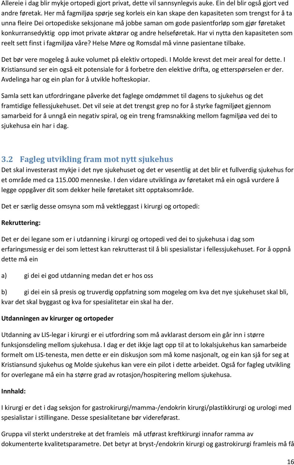 opp imot private aktørar og andre helseføretak. Har vi nytta den kapasiteten som reelt sett finst i fagmiljøa våre? Helse Møre og Romsdal må vinne pasientane tilbake.