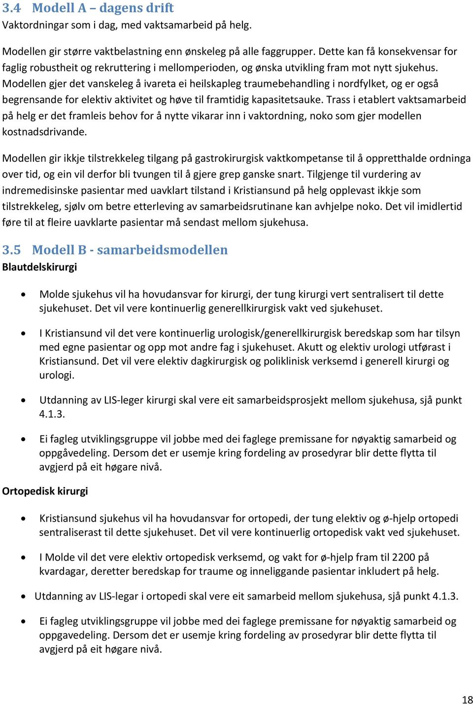 Modellen gjer det vanskeleg å ivareta ei heilskapleg traumebehandling i nordfylket, og er også begrensande for elektiv aktivitet og høve til framtidig kapasitetsauke.