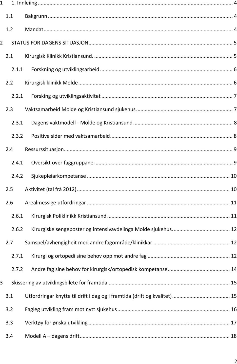 .. 9 2.4.1 Oversikt over faggruppane... 9 2.4.2 Sjukepleiarkompetanse... 10 2.5 Aktivitet (tal frå 2012)... 10 2.6 Arealmessige utfordringar... 11 2.6.1 Kirurgisk Poliklinikk Kristiansund... 11 2.6.2 Kirurgiske sengeposter og intensivavdelinga Molde sjukehus.