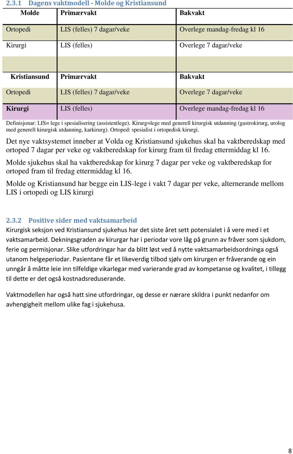 Kirurg=lege med generell kirurgisk utdanning (gastrokirurg, urolog med generell kirurgisk utdanning, karkirurg). Ortoped: spesialist i ortopedisk kirurgi.