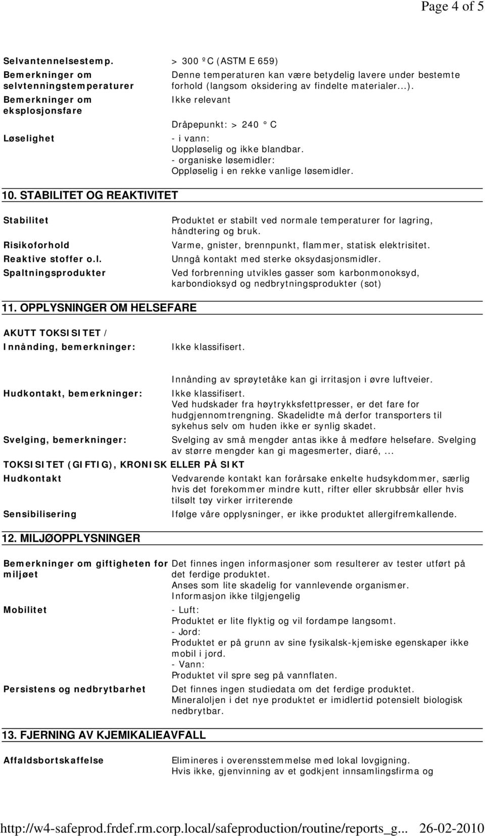 Ikke relevant Dråpepunkt: > 240 C - i vann: Uoppløselig og ikke blandbar. - organiske løsemidler: Oppløselig i en rekke vanlige løsemidler. Stabilitet Risikoforhold Reaktive stoffer o.l. Spaltningsprodukter Produktet er stabilt ved normale temperaturer for lagring, håndtering og bruk.