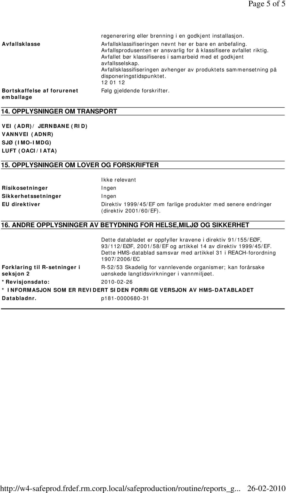 Avfallsklassifiseringen avhenger av produktets sammensetning på disponeringstidspunktet. 12 01 12 Følg gjeldende forskrifter. 14.