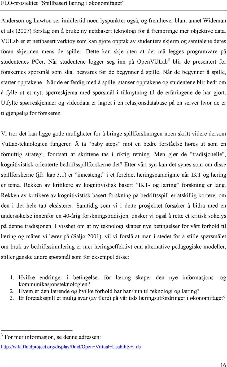 Når studentene logger seg inn på OpenVULab 3 blir de presentert for forskernes spørsmål som skal besvares før de begynner å spille. Når de begynner å spille, starter opptakene.