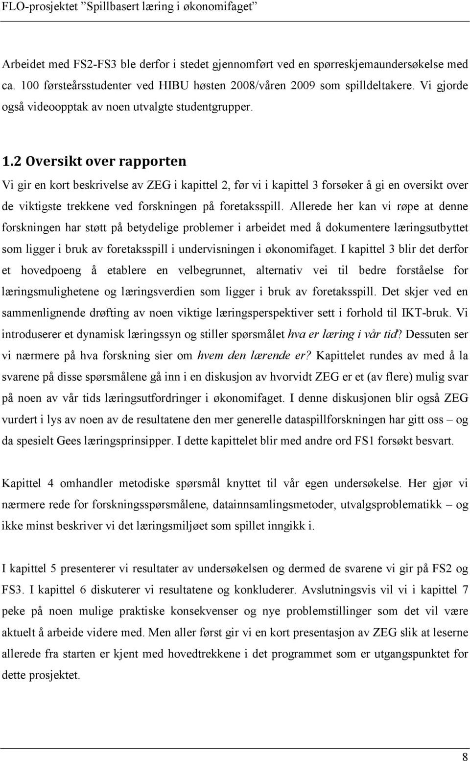 2 Oversikt over rapporten Vi gir en kort beskrivelse av ZEG i kapittel 2, før vi i kapittel 3 forsøker å gi en oversikt over de viktigste trekkene ved forskningen på foretaksspill.