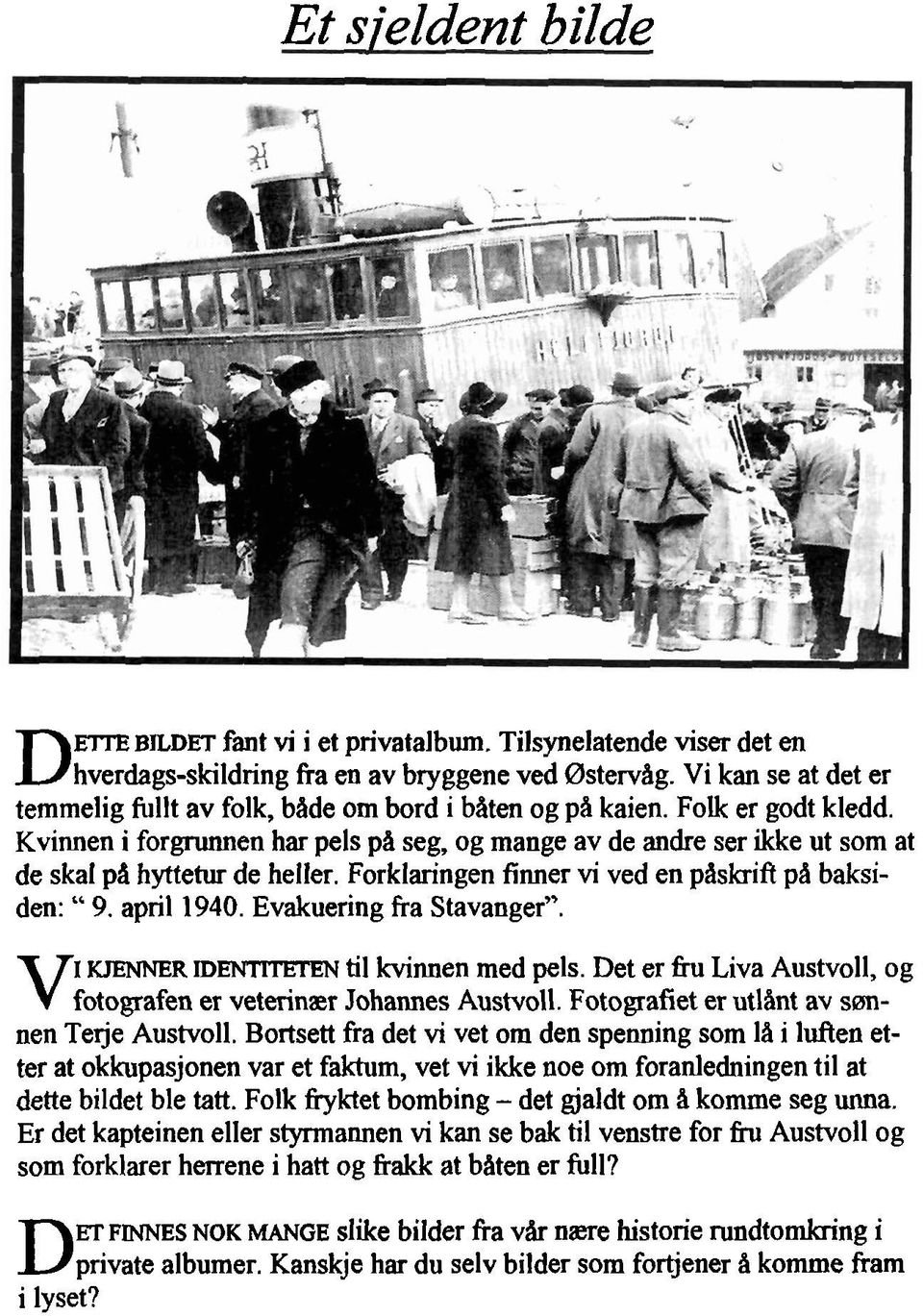 Kvinnen i forgrunnen har pels på seg, og mange av de andre ser ikke ut som at de skal på hyttetur de heller. Forklaringen finner vi ved en påskrift på baksiden: " 9. april 1940.