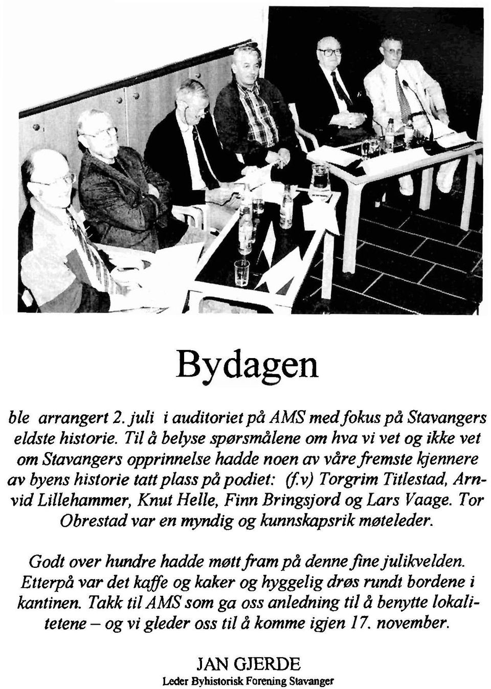 Titlestad, Arnvid Lillehammer, Knut Helle, Finn Bringsjord og Lars Vaage. Tor Obrestad var en myndig og kunnskapsrik møteleder.