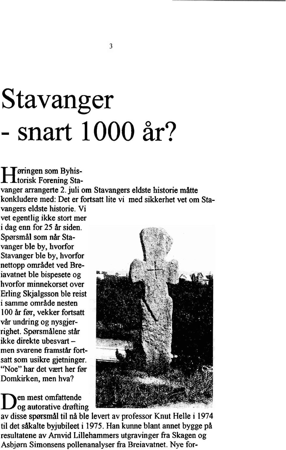 Spørsmål som når Stavanger ble by, hvorfor Stavanger ble by, hvorfor nettopp området ved Breiavatnet ble bispesete og hvorfor minnekorset over Erling Skjalgsson ble reist i samme område nesten 100 år