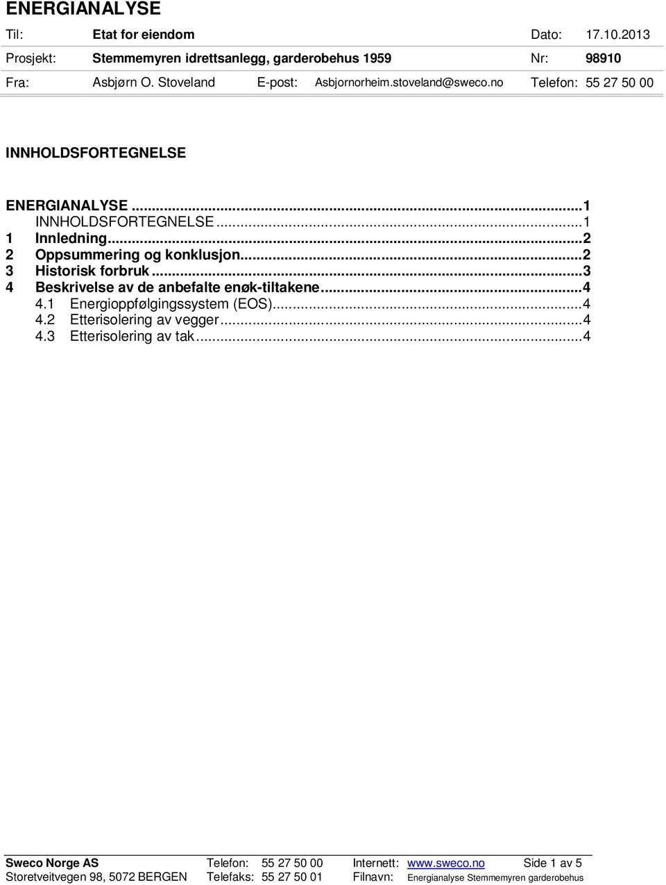 .. 3 4 Beskrivelse av de anbefalte enøk-tiltakene... 4 4.1 Energioppfølgingssystem (EOS)... 4 4.2 Etterisolering av vegger... 4 4.3 Etterisolering av tak.