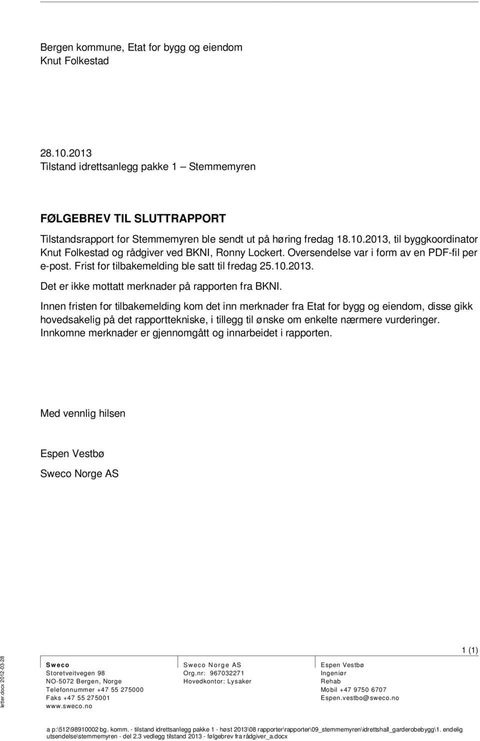 2013, til byggkoordinator Knut Folkestad og rådgiver ved BKI, Ronny Lockert. Oversendelse var i form av en PDF-fil per e-post. Frist for tilbakemelding ble satt til fredag 25.10.2013. Det er ikke mottatt merknader på rapporten fra BKI.