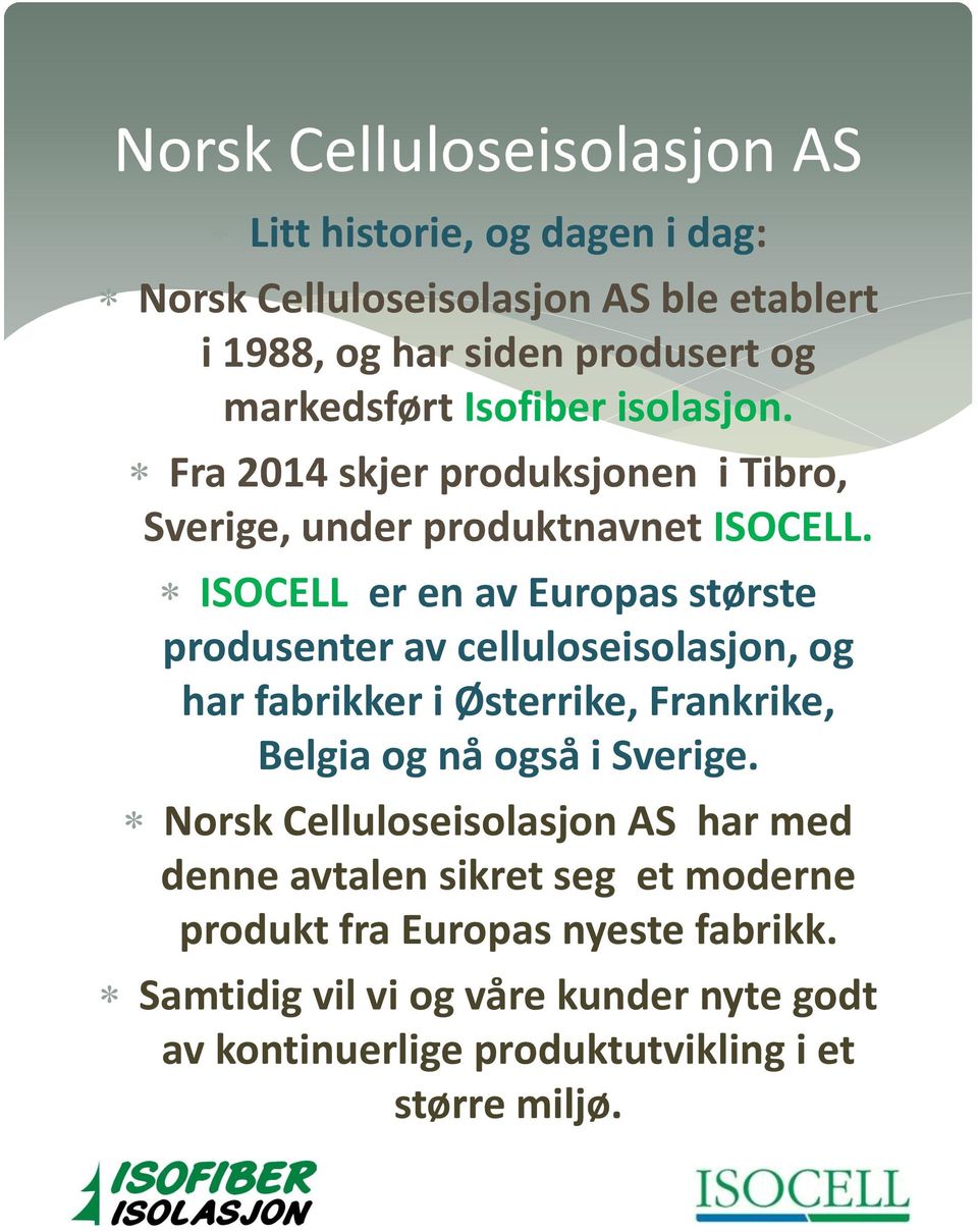 ISOCELL er en av Europas største produsenter av celluloseisolasjon, og har fabrikker i Østerrike, Frankrike, Belgia og nå også i Sverige.