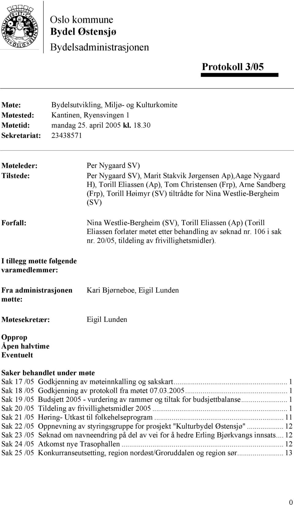 Torill Høimyr (SV) tiltrådte for Nina Westlie-Bergheim (SV) Nina Westlie-Bergheim (SV), Torill Eliassen (Ap) (Torill Eliassen forlater møtet etter behandling av søknad nr. 106 i sak nr.