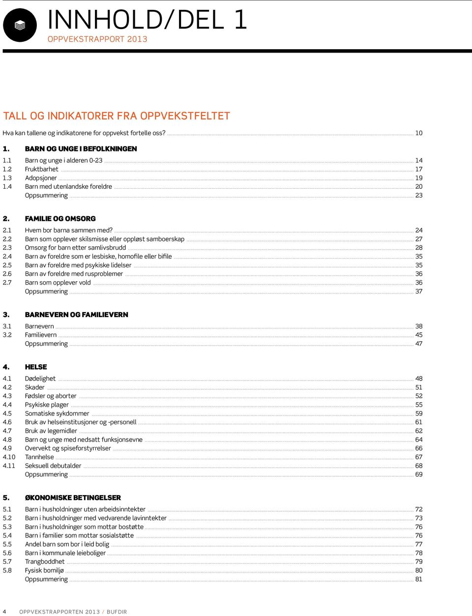 2 Barn som opplever skilsmisse eller oppløst samboerskap... 27 2.3 Omsorg for barn etter samlivsbrudd... 28 2.4 Barn av foreldre som er lesbiske, homofile eller bifile... 35 2.