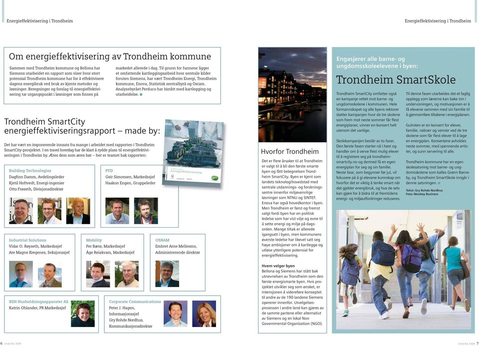 Beregninger og forslag til energi effektivisering tar utgangspunkt i løsninger som finnes på Trondheim SmartCity energieffektiviseringsrapport made by: Det har vært en imponerende innsats fra mange i