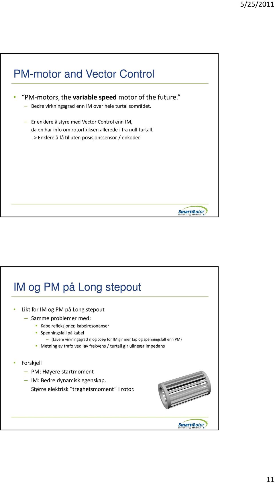 IM og PM på Long stepout Likt for IMog PM på Long stepout Samme problemer med: Kabelrefleksjoner, kabelresonanser Spenningsfall på kabel (Lavere virkningsgrad ηog