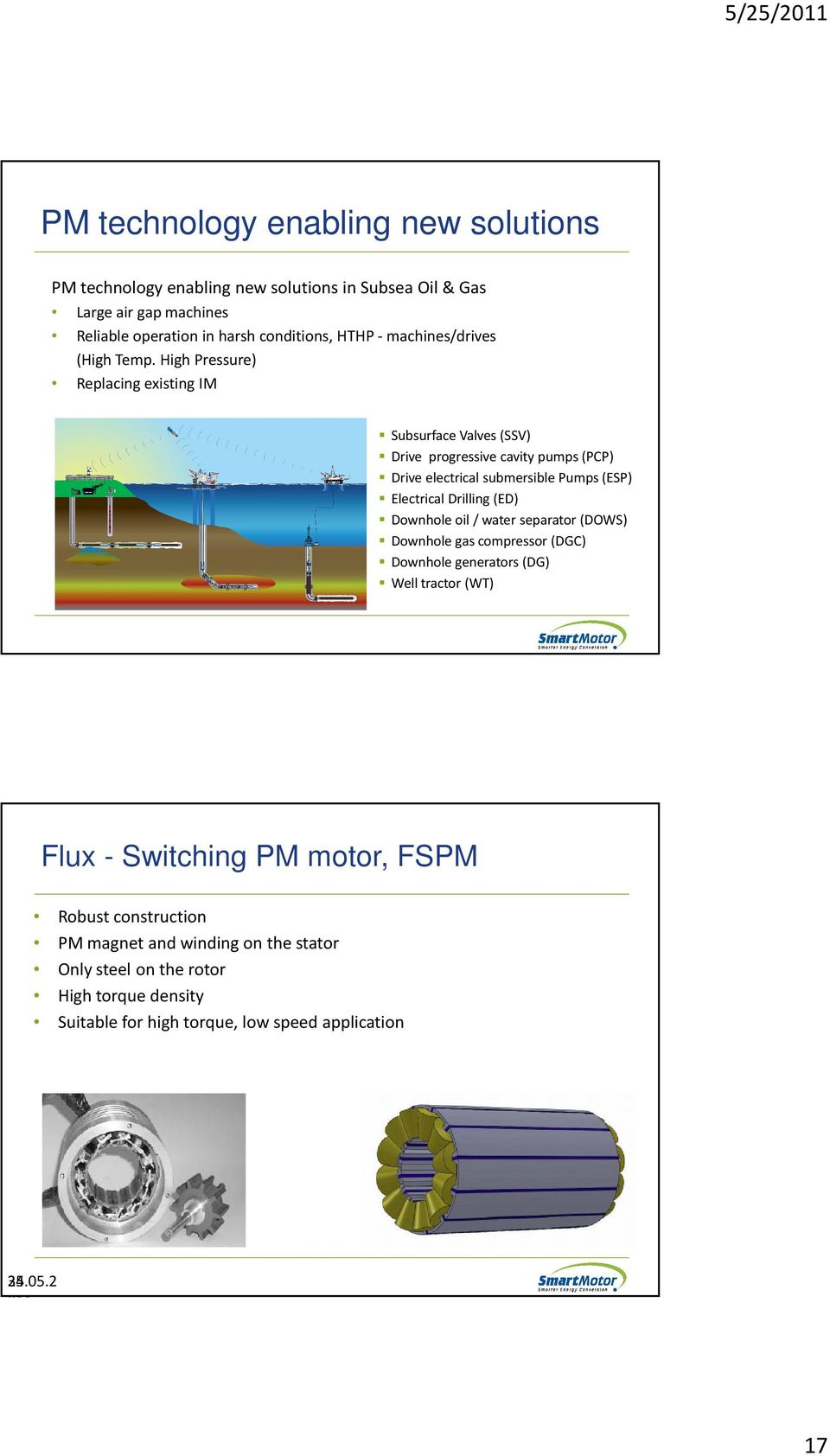 High Pressure) Replacing existing IM Subsurface Valves (SSV) Drive progressive cavity pumps (PCP) Drive electrical submersible Pumps (ESP) Electrical Drilling (ED)