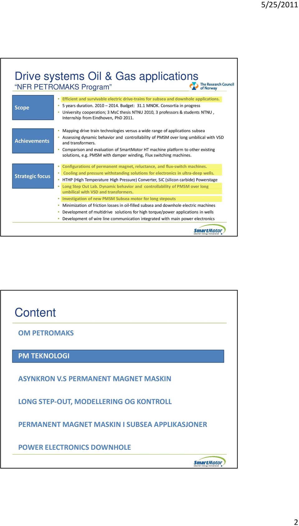 Achievements Strategic focus Mapping drive train technologies versus a wide range of applications subsea Assessing dynamic behavior and controllability of PMSM over long umbilical with VSD and