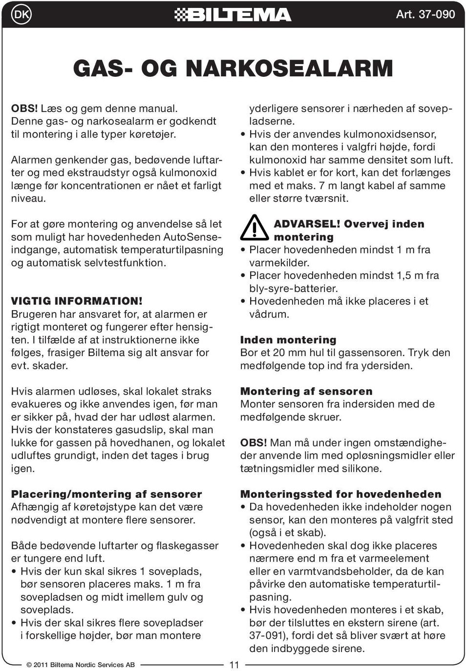 For at gøre montering og anvendelse så let som muligt har hovedenheden AutoSenseindgange, automatisk temperaturtilpasning og automatisk selvtestfunktion. Vigtig information!