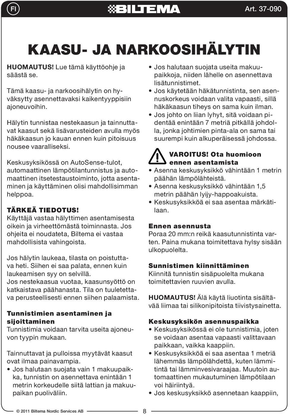 Keskusyksikössä on AutoSense-tulot, automaattinen lämpötilantunnistus ja automaattinen itsetestaustoiminto, jotta asentaminen ja käyttäminen olisi mahdollisimman helppoa. Tärkeä tiedotus!