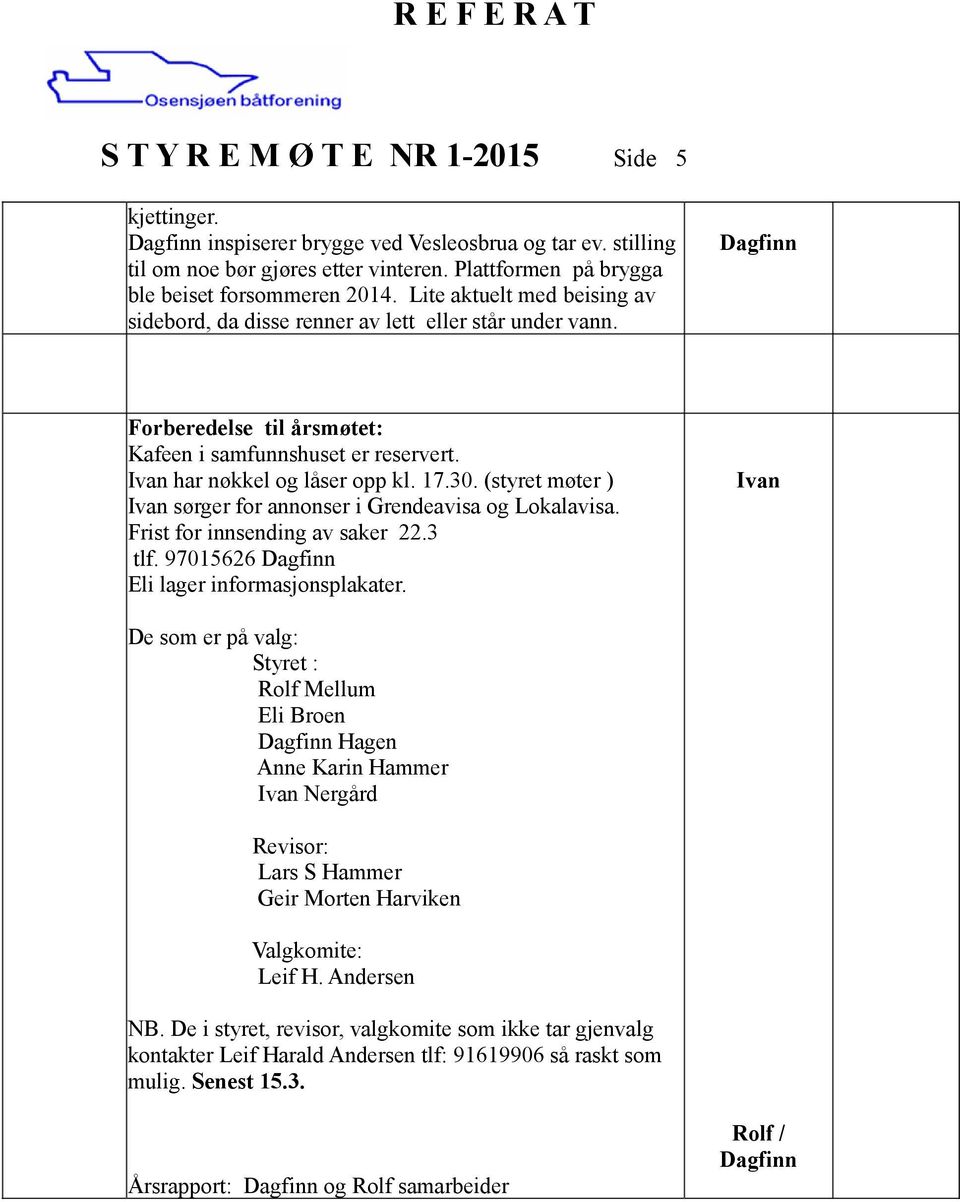 (styret møter ) sørger for annonser i Grendeavisa og Lokalavisa. Frist for innsending av saker 22.3 tlf. 97015626 Eli lager informasjonsplakater.