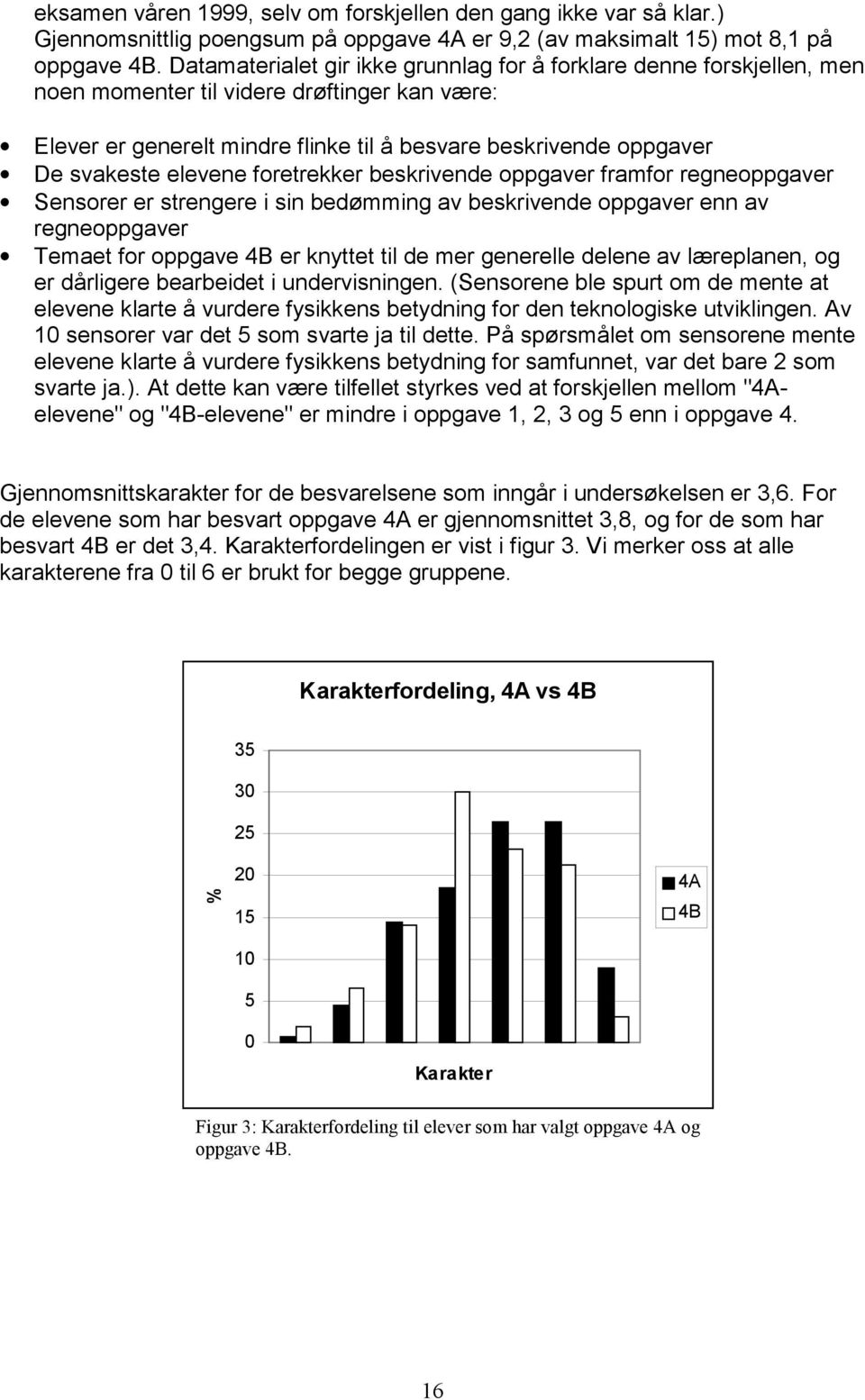 elevene foretrekker beskrivende oppgaver framfor regneoppgaver Sensorer er strengere i sin bedømming av beskrivende oppgaver enn av regneoppgaver Temaet for oppgave 4B er knyttet til de mer generelle