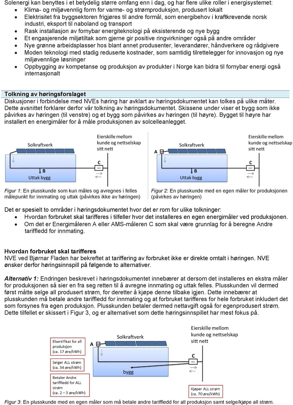 engasjerende miljøtiltak som gjerne gir positive ringvirkninger også på andre områder Nye grønne arbeidsplasser hos blant annet produsenter, leverandører, håndverkere og rådgivere Moden teknologi med