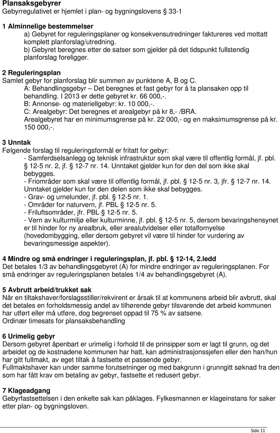 2 Reguleringsplan Samlet gebyr for planforslag blir summen av punktene A, B og C. A: Behandlingsgebyr Det beregnes et fast gebyr for å ta plansaken opp til behandling. I 2013 er dette gebyret kr.