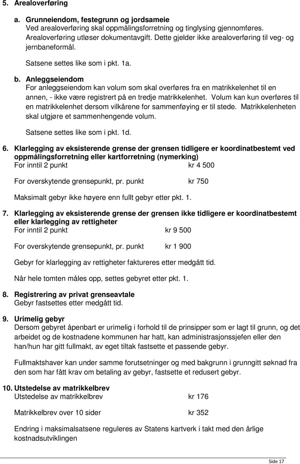 Anleggseiendom For anleggseiendom kan volum som skal overføres fra en matrikkelenhet til en annen, - ikke være registrert på en tredje matrikkelenhet.