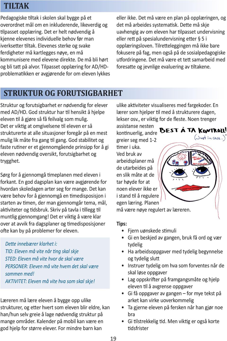 De må bli hørt og bli tatt på alvor. Tilpasset opplæring for AD/HDproblematikken er avgjørende for om eleven lykkes eller ikke. Det må være en plan på opplæringen, og det må arbeides systematisk.