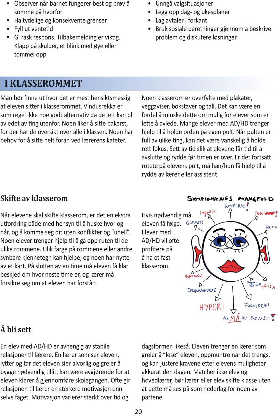 I KLASSEROMMET Man bør finne ut hvor det er mest hensiktsmessig at eleven sitter i klasserommet. Vindusrekka er som regel ikke noe godt alternativ da de lett kan bli avledet av ting utenfor.