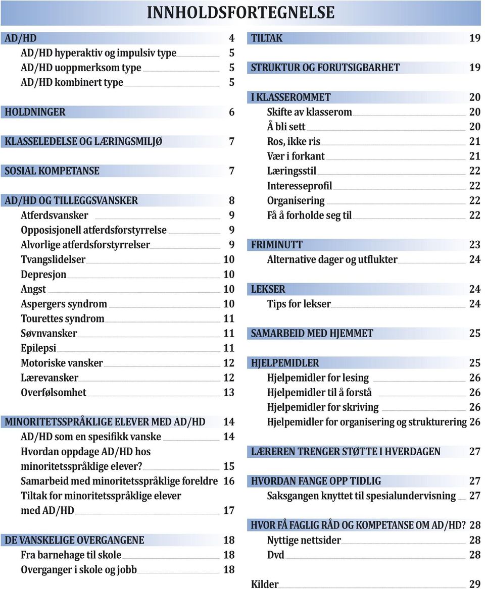 11 Epilepsi 11 Motoriske vansker 12 Lærevansker 12 Overfølsomhet 13 MINORITETSSPRÅKLIGE ELEVER MED AD/HD 14 AD/HD som en spesifikk vanske 14 Hvordan oppdage AD/HD hos minoritetsspråklige elever?