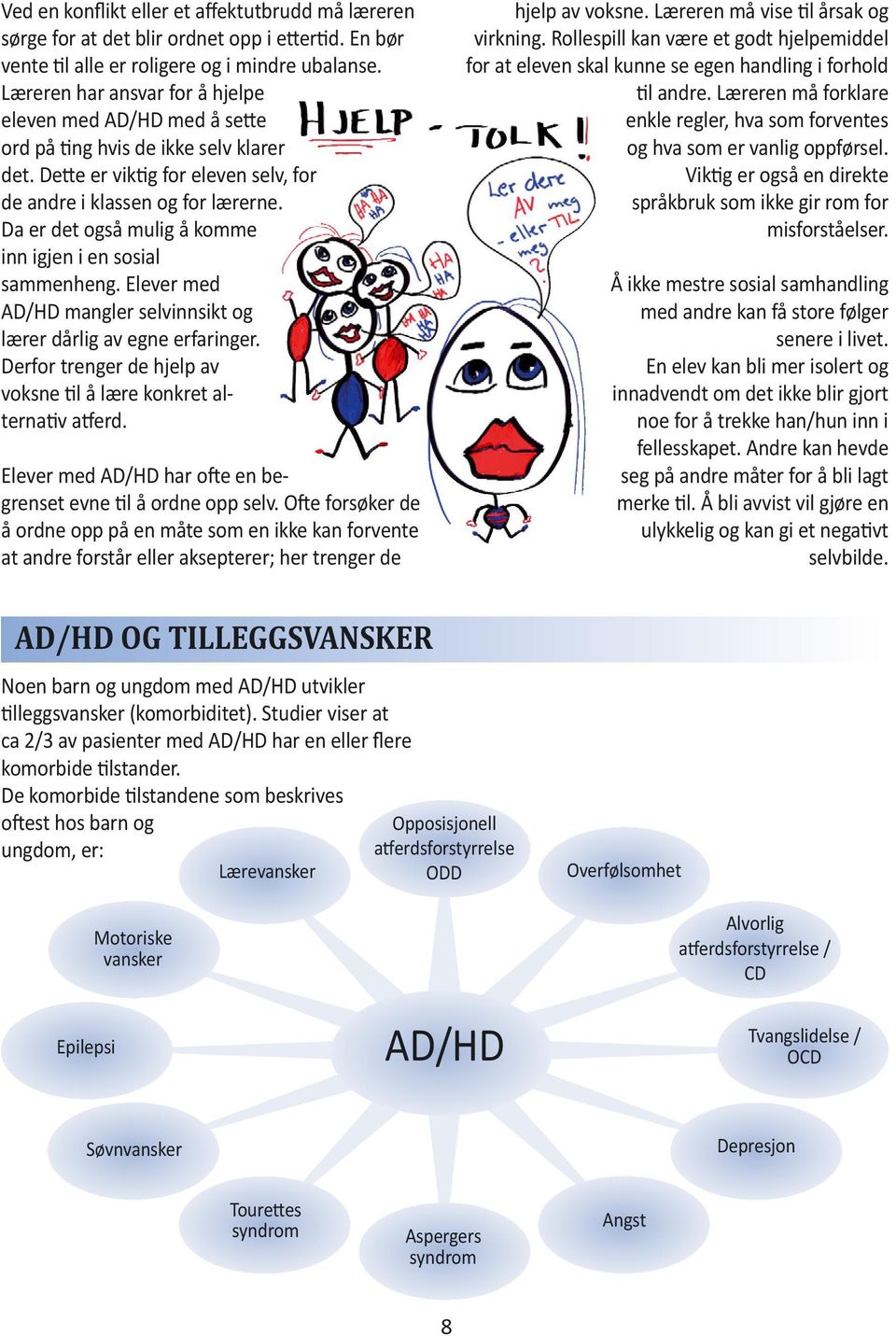 Da er det også mulig å komme inn igjen i en sosial sammenheng. Elever med AD/HD mangler selvinnsikt og lærer dårlig av egne erfaringer.