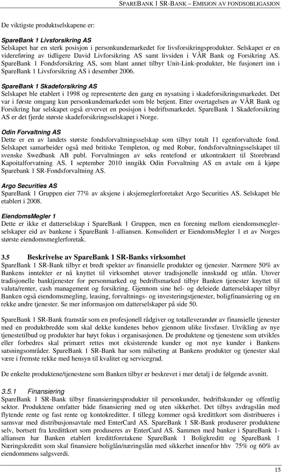 SpareBank 1 Fondsforsikring AS, som blant annet tilbyr Unit-Link-produkter, ble fusjonert inn i SpareBank 1 Livsforsikring AS i desember 2006.