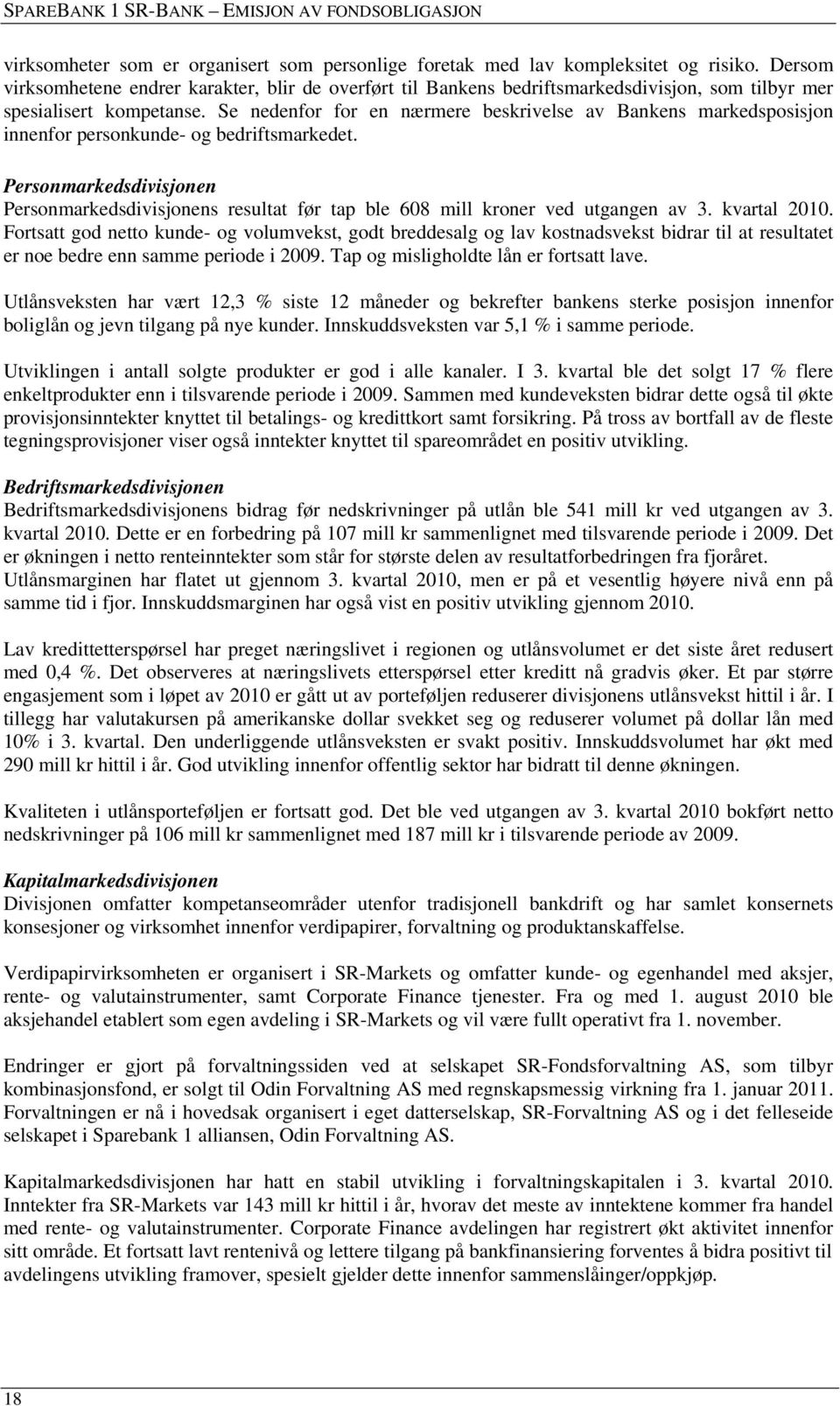 Se nedenfor for en nærmere beskrivelse av Bankens markedsposisjon innenfor personkunde- og bedriftsmarkedet.