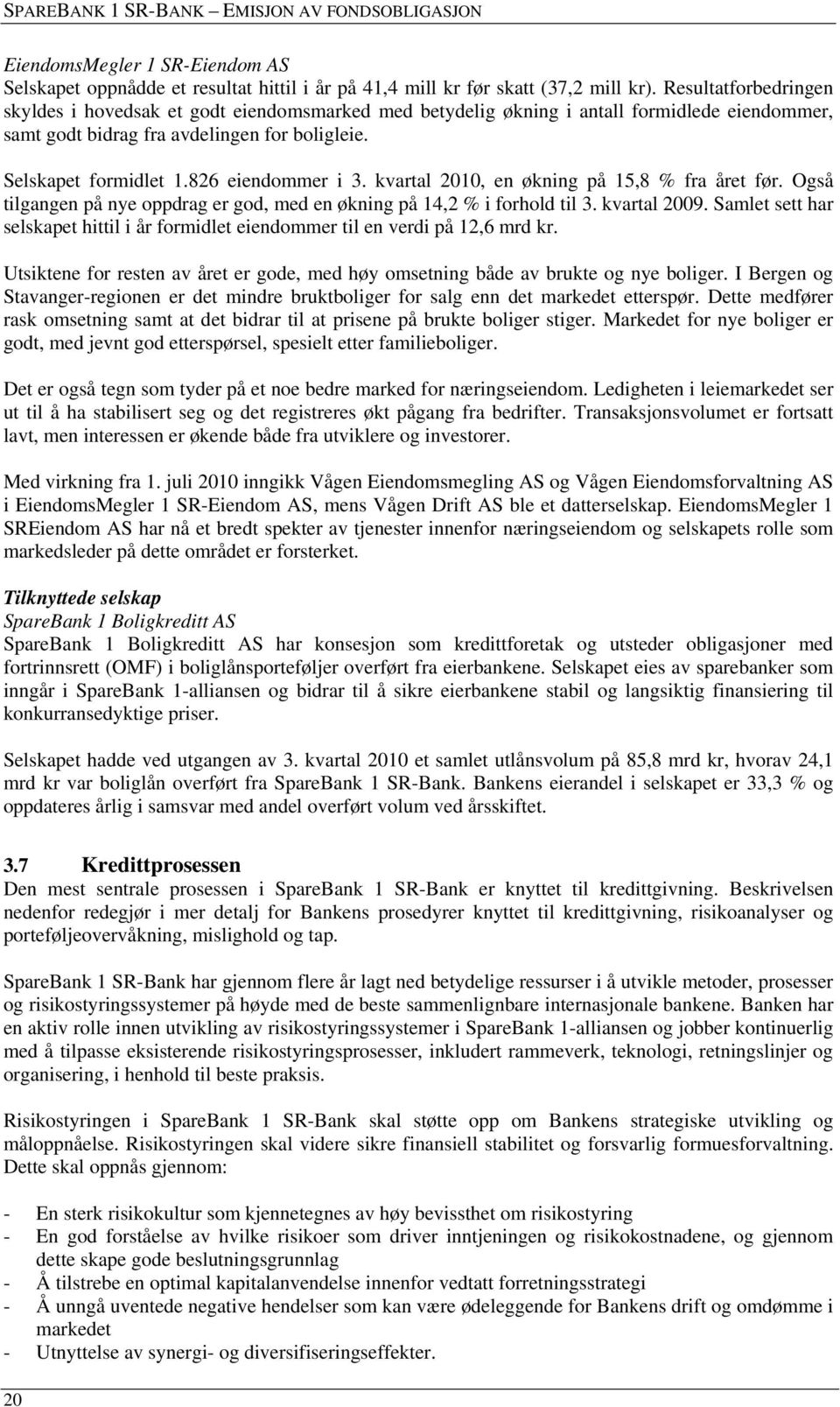 826 eiendommer i 3. kvartal 2010, en økning på 15,8 % fra året før. Også tilgangen på nye oppdrag er god, med en økning på 14,2 % i forhold til 3. kvartal 2009.