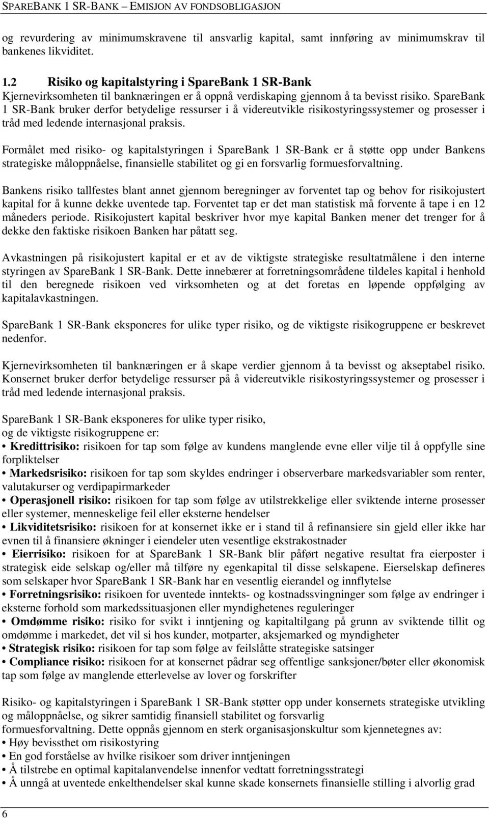 SpareBank 1 SR-Bank bruker derfor betydelige ressurser i å videreutvikle risikostyringssystemer og prosesser i tråd med ledende internasjonal praksis.