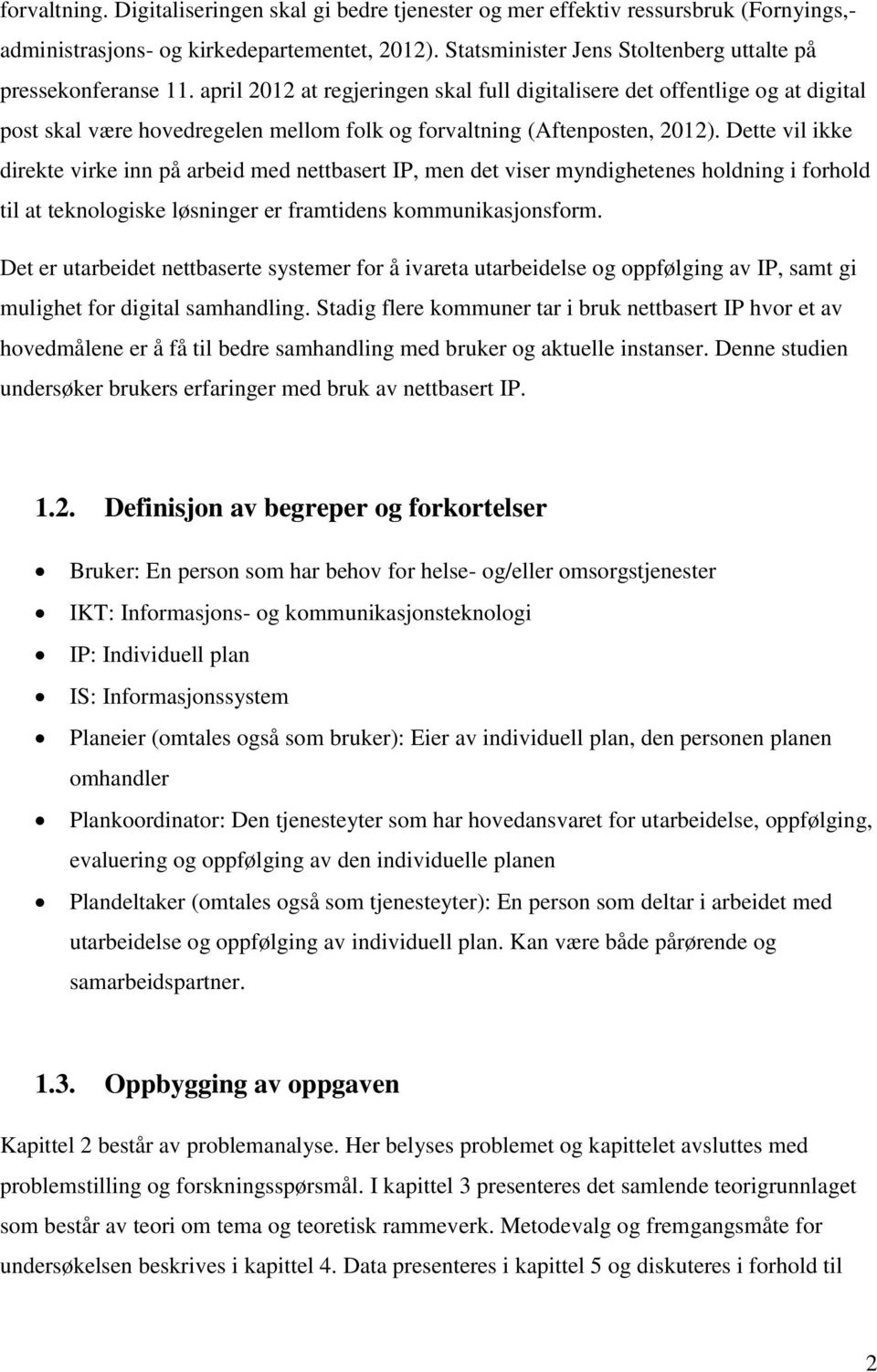 april 2012 at regjeringen skal full digitalisere det offentlige og at digital post skal være hovedregelen mellom folk og forvaltning (Aftenposten, 2012).