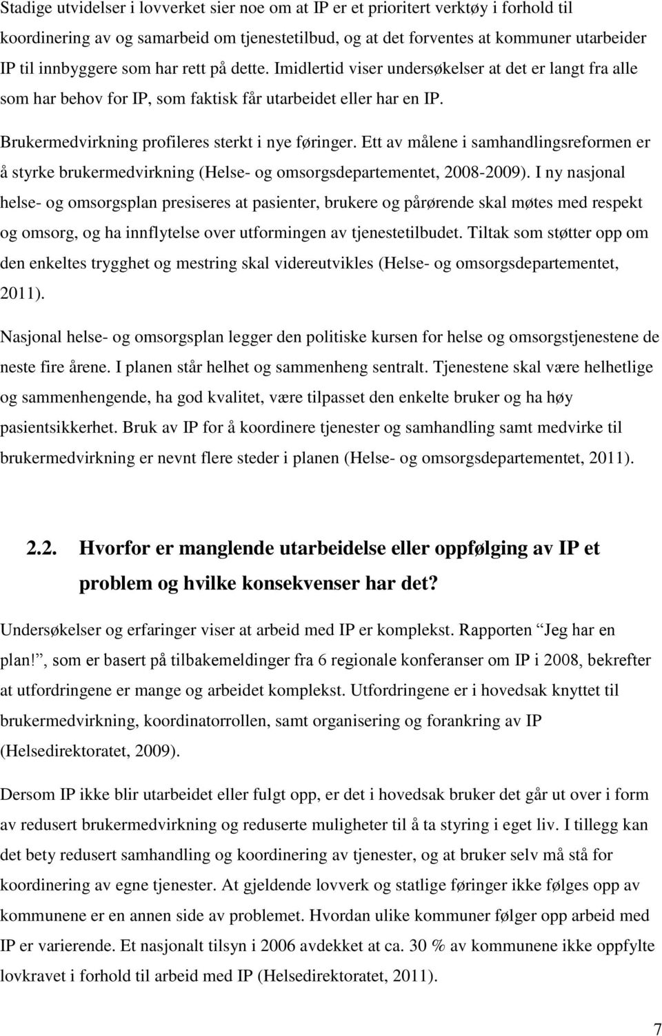 Ett av målene i samhandlingsreformen er å styrke brukermedvirkning (Helse- og omsorgsdepartementet, 2008-2009).