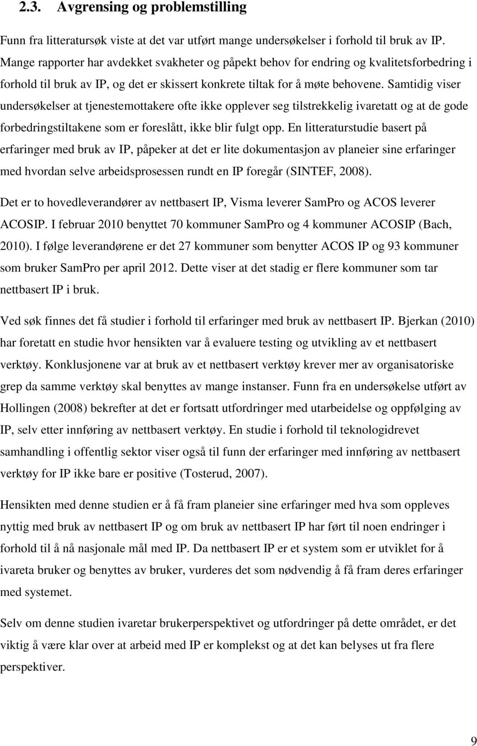 Samtidig viser undersøkelser at tjenestemottakere ofte ikke opplever seg tilstrekkelig ivaretatt og at de gode forbedringstiltakene som er foreslått, ikke blir fulgt opp.