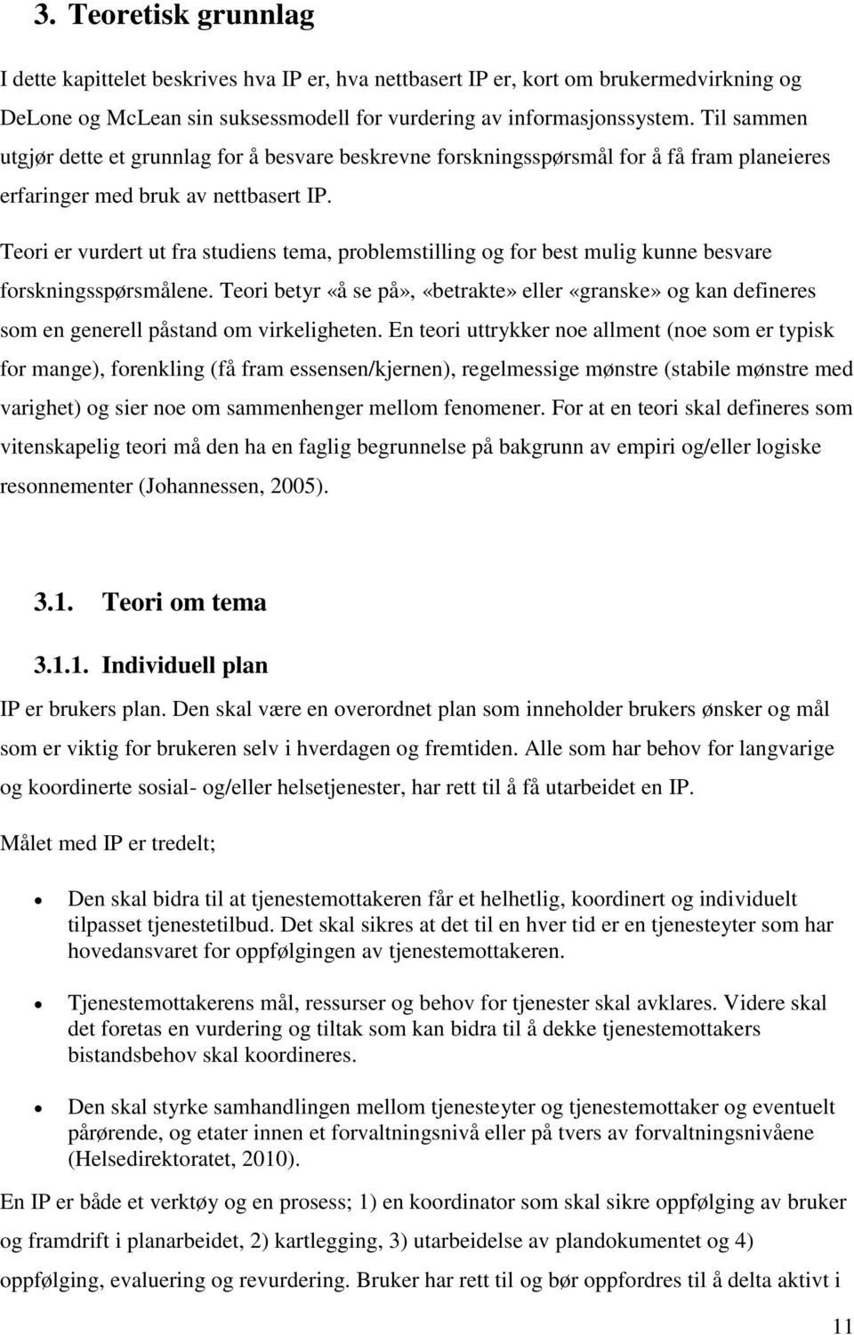 Teori er vurdert ut fra studiens tema, problemstilling og for best mulig kunne besvare forskningsspørsmålene.