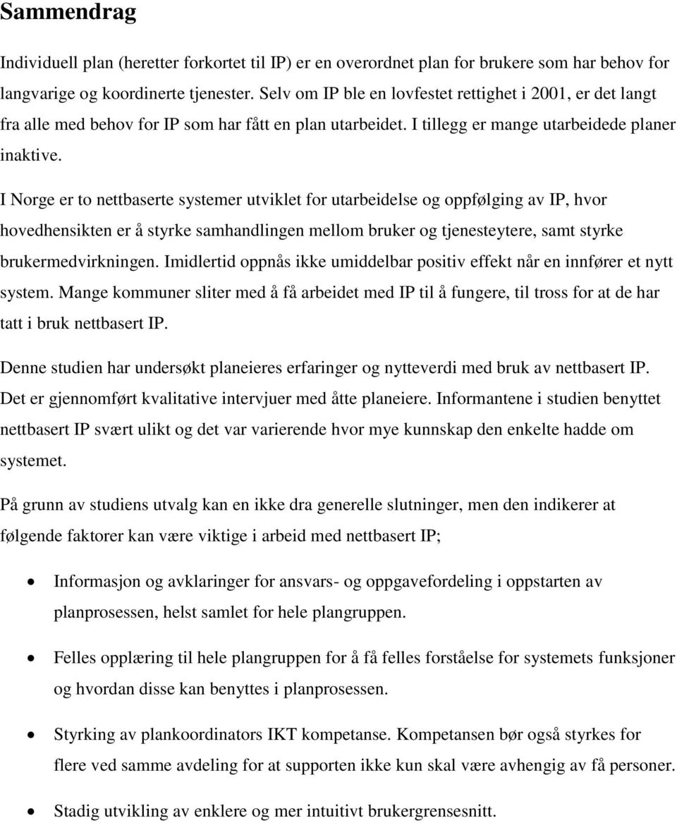 I Norge er to nettbaserte systemer utviklet for utarbeidelse og oppfølging av IP, hvor hovedhensikten er å styrke samhandlingen mellom bruker og tjenesteytere, samt styrke brukermedvirkningen.