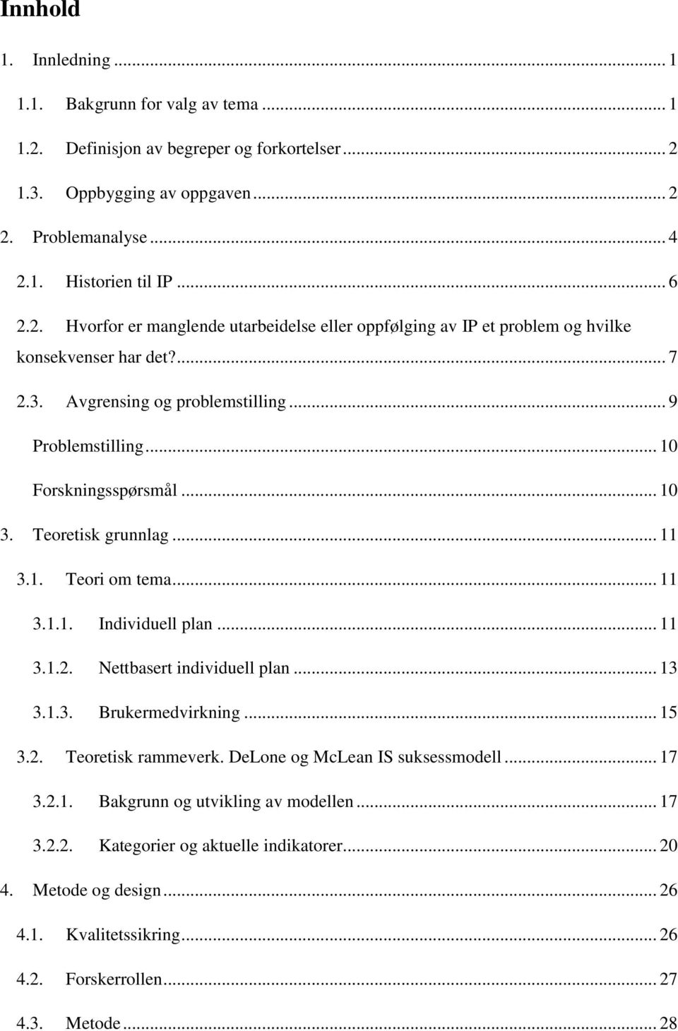 .. 13 3.1.3. Brukermedvirkning... 15 3.2. Teoretisk rammeverk. DeLone og McLean IS suksessmodell... 17 3.2.1. Bakgrunn og utvikling av modellen... 17 3.2.2. Kategorier og aktuelle indikatorer... 20 4.